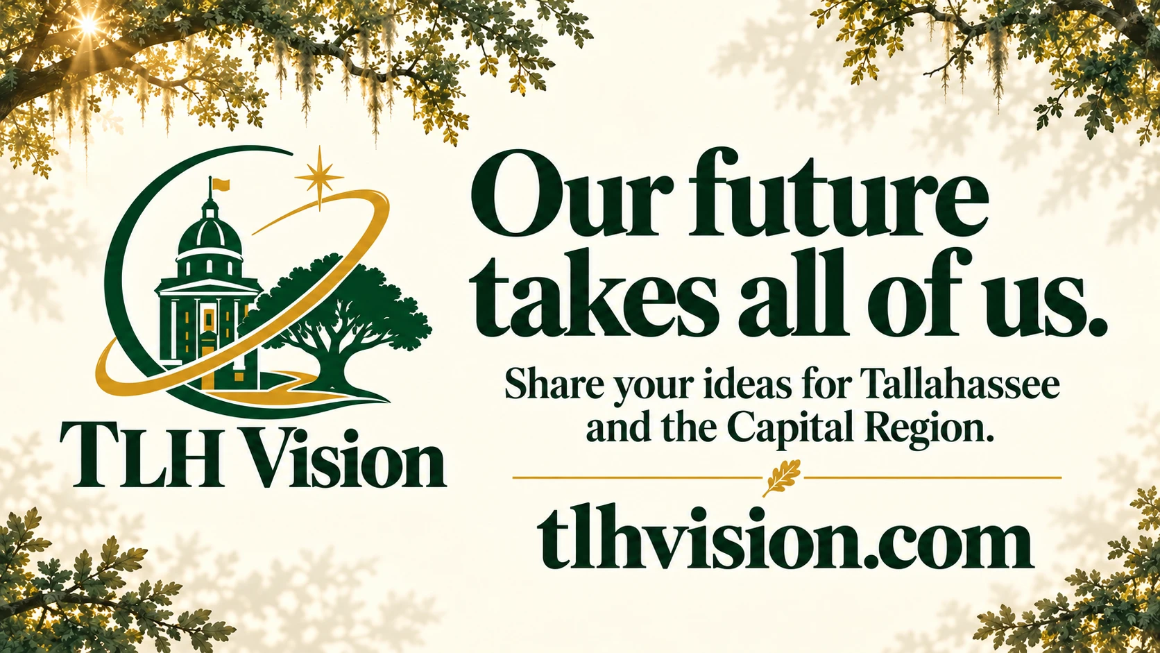 TLH Vision: Our future takes all of us. Share your ideas for Tallahassee and the Capital Region at tlhvision.com.